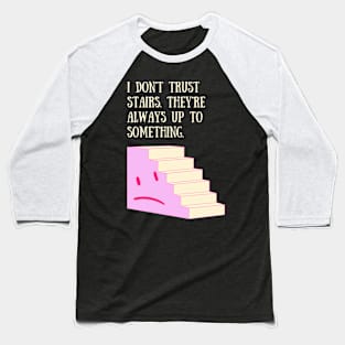 Stairs Are Always Up to Something! Baseball T-Shirt